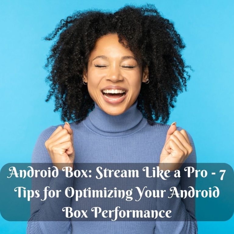 Android Box: Stream Like a Pro - 7 Tips for Optimizing Your Android Box Performance