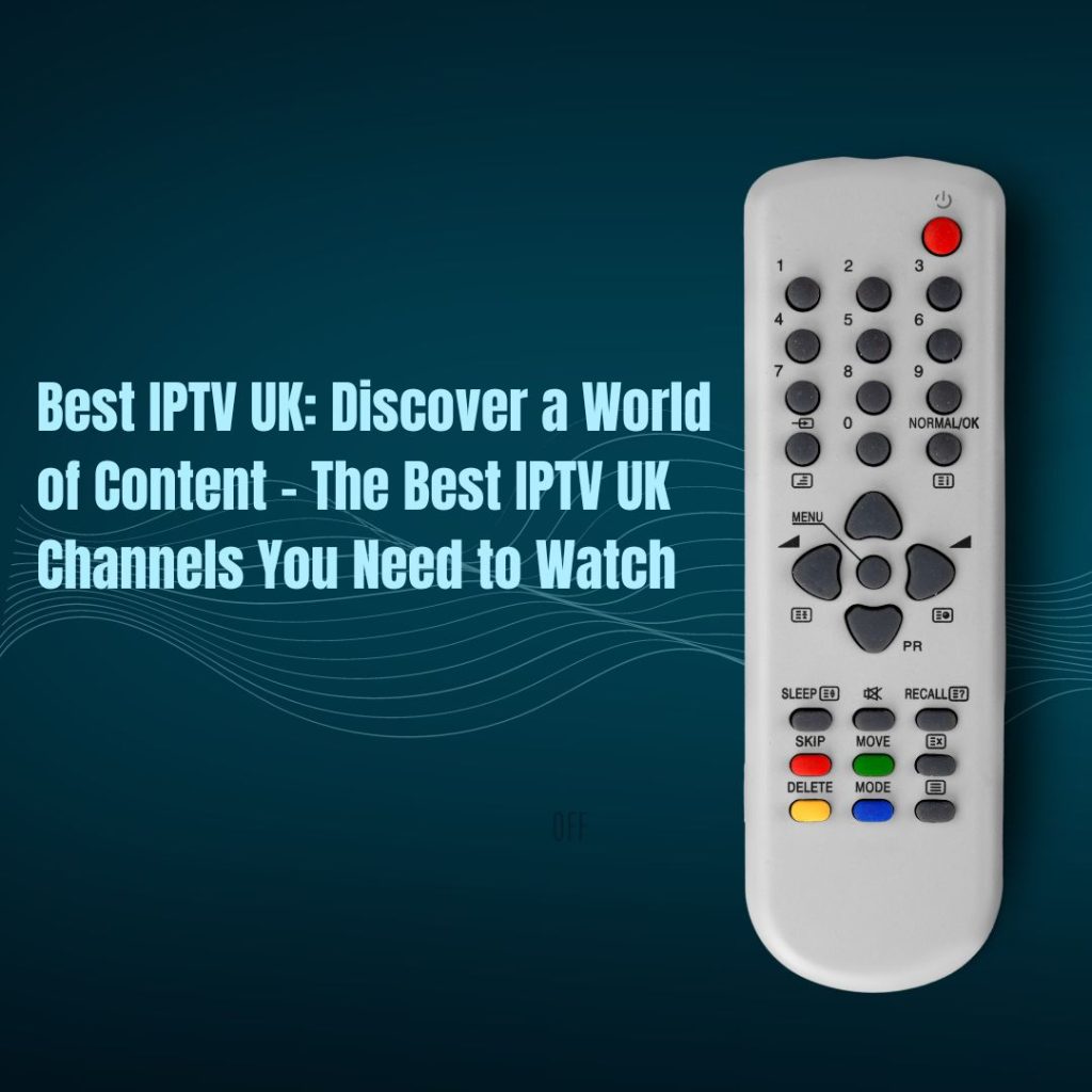 Best IPTV UK: Discover a World of Content - The Best IPTV UK Channels You Need to Watch