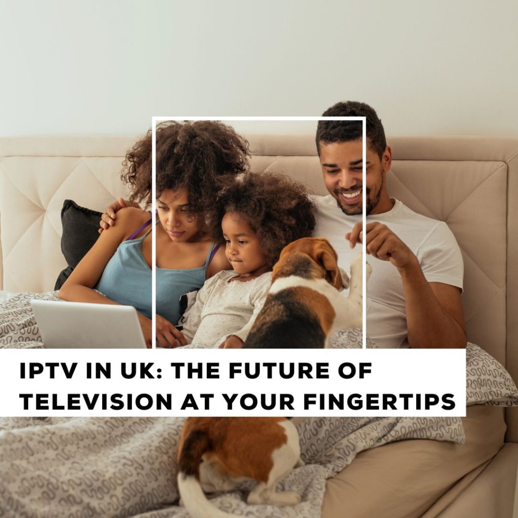 IPTV in UK: The Future of Television at Your Fingertips